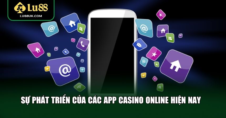 Sự phát triển của các app casino online hiện nay