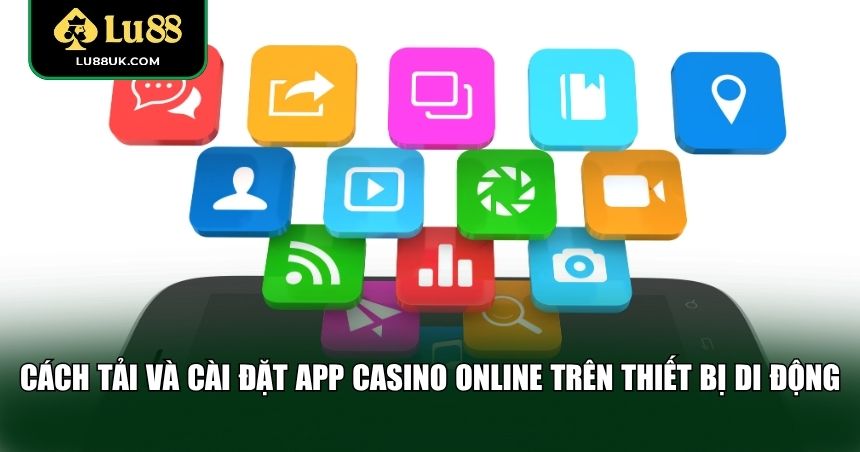 Cách tải và cài đặt app casino online trên thiết bị di động