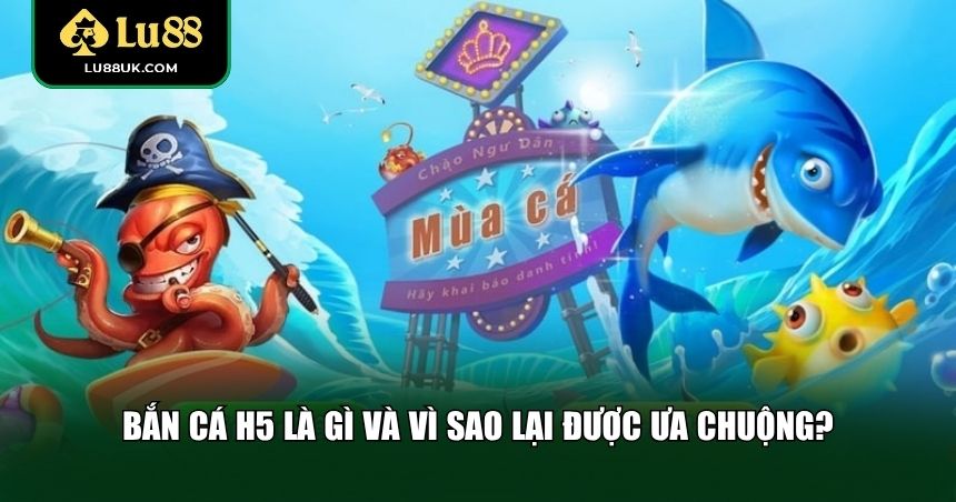 Định nghĩa cũng như lý do khiến Bắn cá H5 nhanh chóng trở thành xu hướng