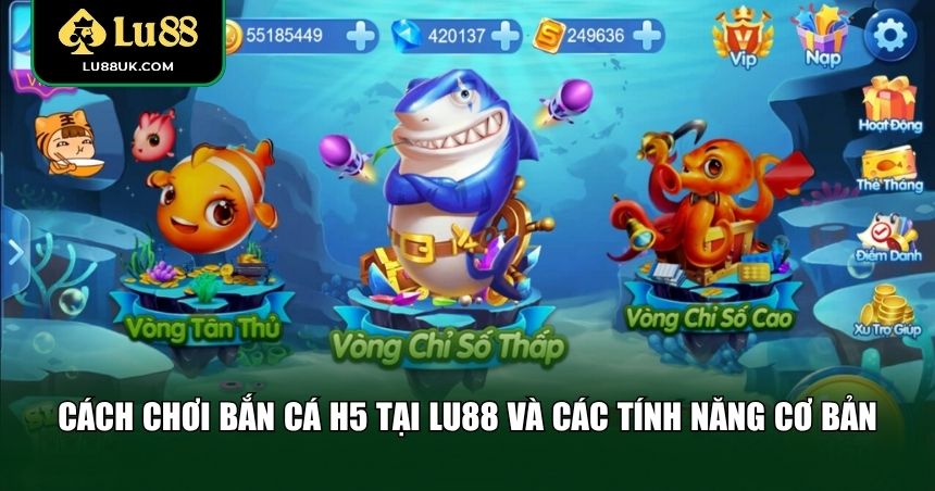 Cách chơi Bắn cá H5 tại Lu88 và các tính năng cơ bản