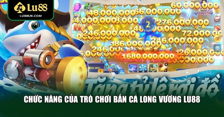 Chức năng của trò chơi bắn cá long vương LU88