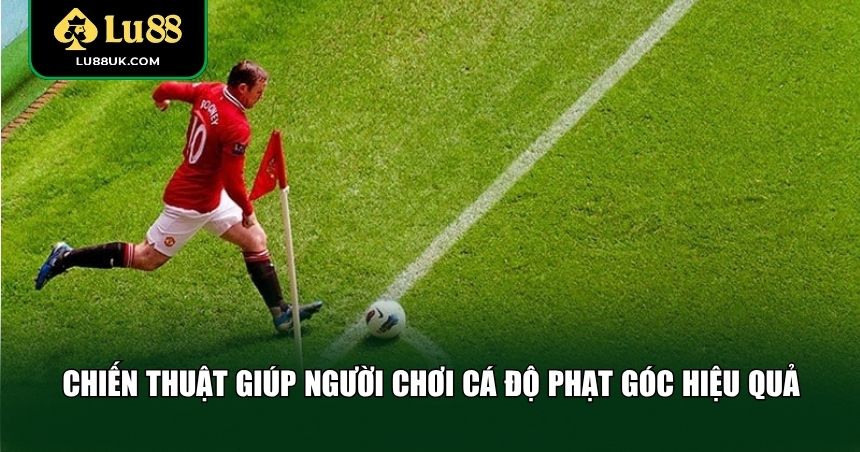 Chiến thuật giúp người chơi cá độ phạt góc hiệu quả