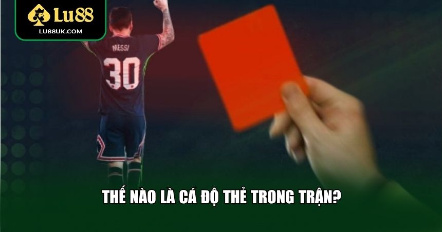 Thế nào là cá độ thẻ trong trận?