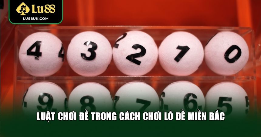 Luật chơi đề trong cách chơi lô đề miền Bắc