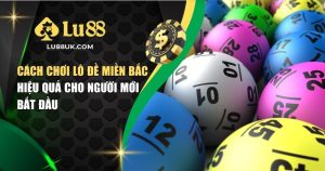 Cách Chơi Lô Đề Miền Bắc Hiệu Quả Cho Người Mới Bắt Đầu