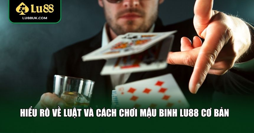 Hiểu rõ luật chơi sẽ giúp bạn nắm bắt cơ hội chiến thắng Mậu Binh LU88