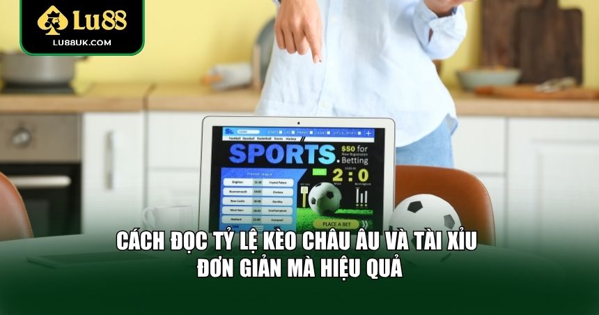 Cách đọc tỷ lệ kèo Châu Âu Và Tài Xỉu
