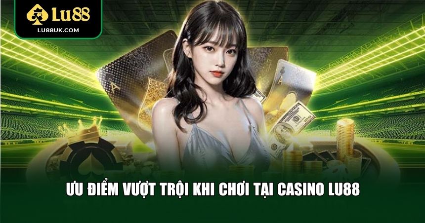 Casino LU88 mang đến hàng loạt tiện ích làm hài lòng từ người chơi