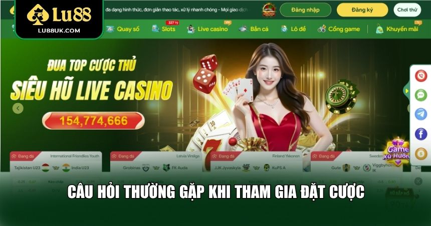 Câu hỏi thường gặp khi người chơi tham gia đặt cược