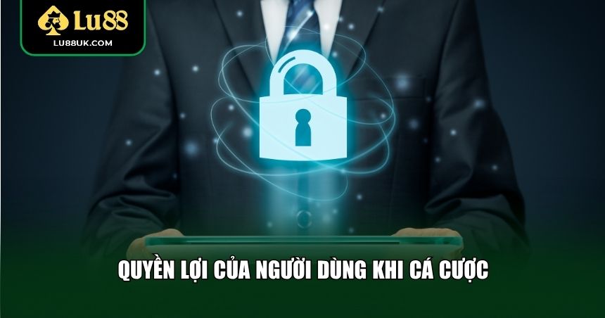 Quyền lợi của người dùng khi tham gia cá cược
