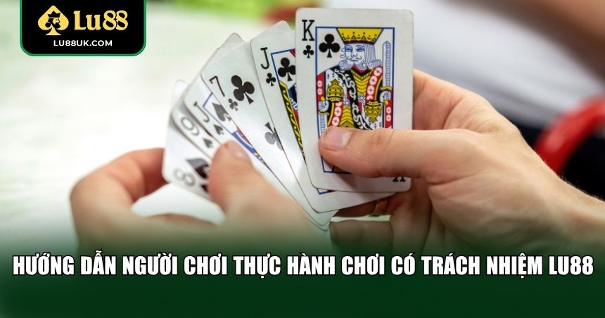 Hướng dẫn người chơi thực hành chơi có trách nhiệm LU88