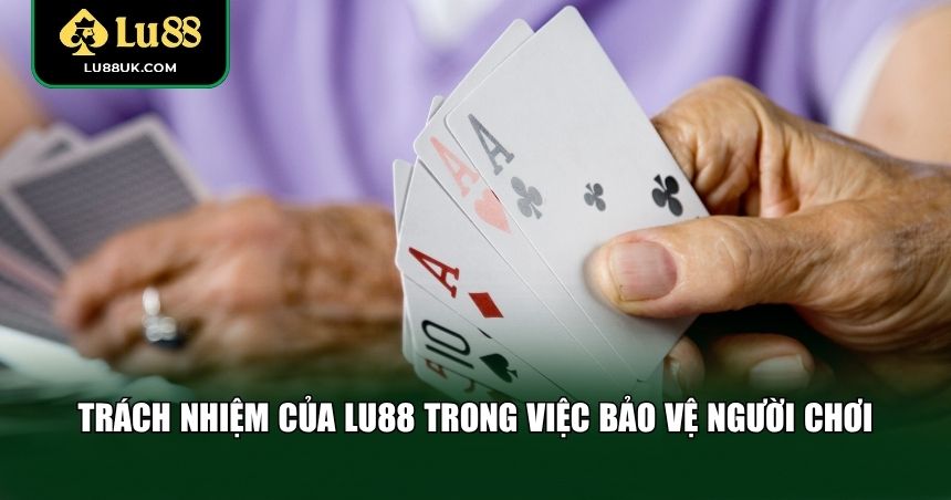 Trách nhiệm của LU88 trong việc bảo vệ người chơi