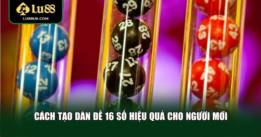 Cách tạo dàn đề 16 số hiệu quả cho người mới