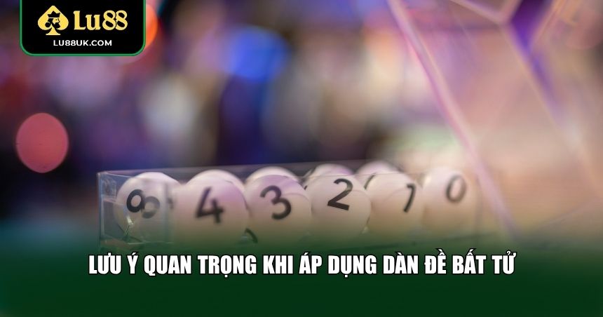 Lưu ý quan trọng khi áp dụng dàn đề bất tử