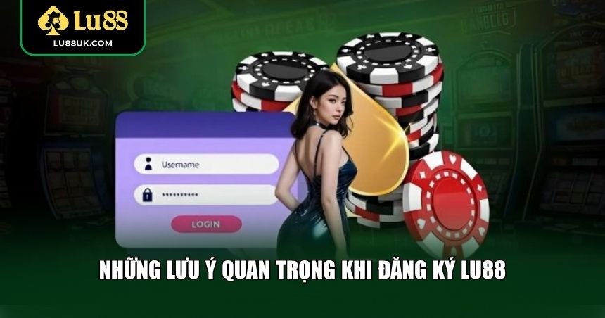 Một số điểm quan trọng cần nhớ khi đăng ký LU88
