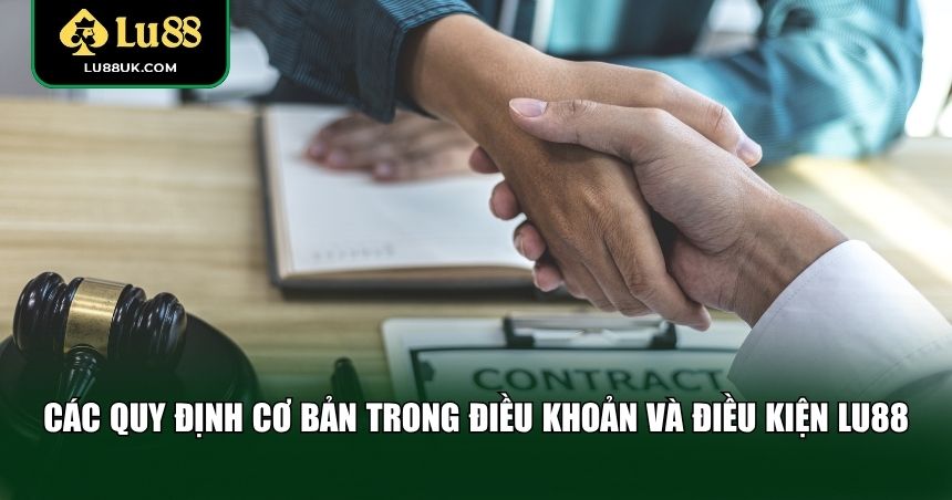 Các quy định cơ bản trong điều khoản và điều kiện LU88