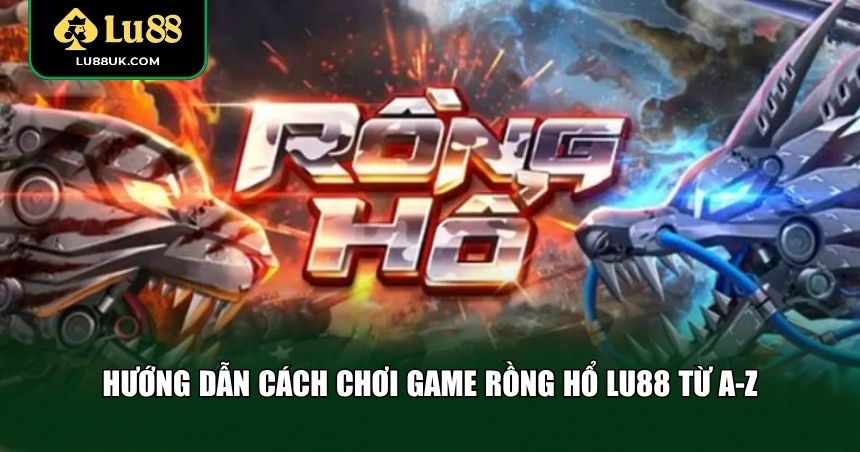 Điểm nổi bật khi chơi game Rồng Hổ tại LU88