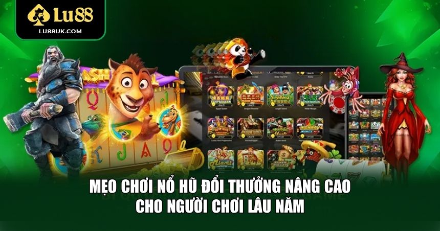 Những mẹo chơi nổ hũ đổi thưởng nâng cao để tối ưu hiệu suất