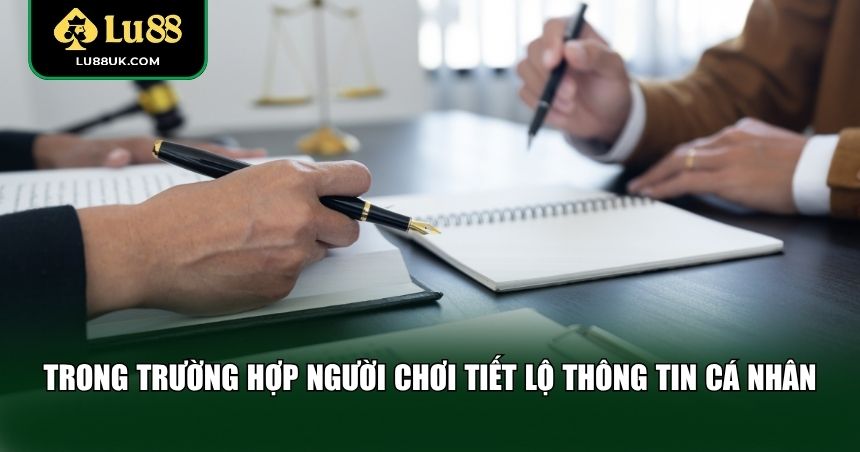 LU88 không chịu trách nhiệm trường hợp người chơi tiết lộ thông tin cá nhân