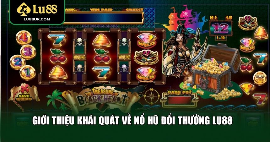 Thông tin tổng quan về game nổ hũ đổi thưởng LU88