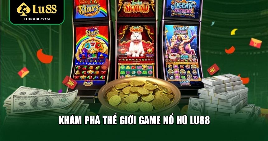 Những điểm nổi bật khiến game nổ hũ LU88 ngày càng thu hút người chơi