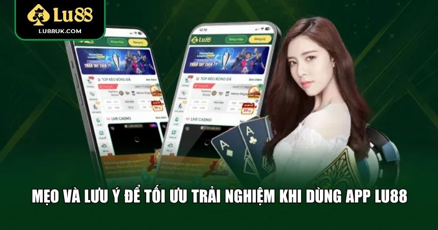 Mẹo và lưu ý để tối ưu trải nghiệm khi dùng app LU88