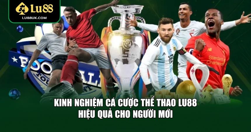 Kinh nghiệm cá cược thể thao LU88 hiệu quả cho người mới