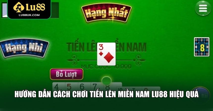 Hướng dẫn cách chơi Tiến Lên Miền Nam LU88 hiệu quả